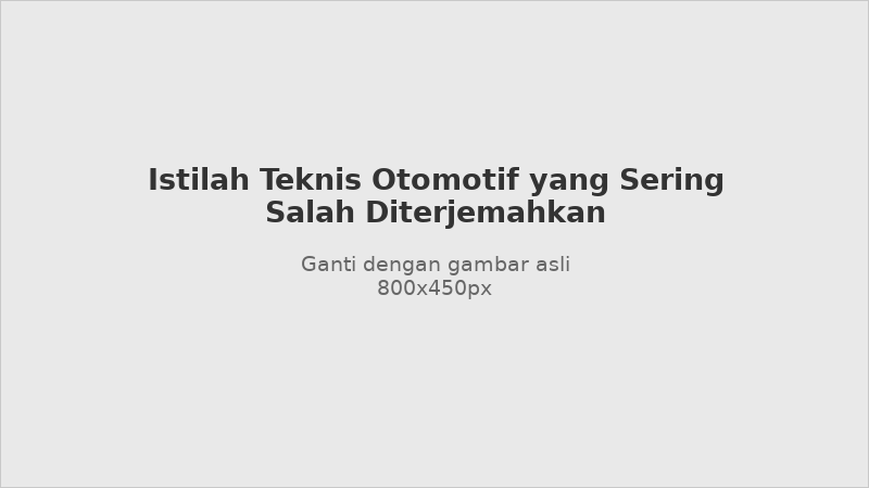 Istilah teknis otomotif yang sering salah diterjemahkan
