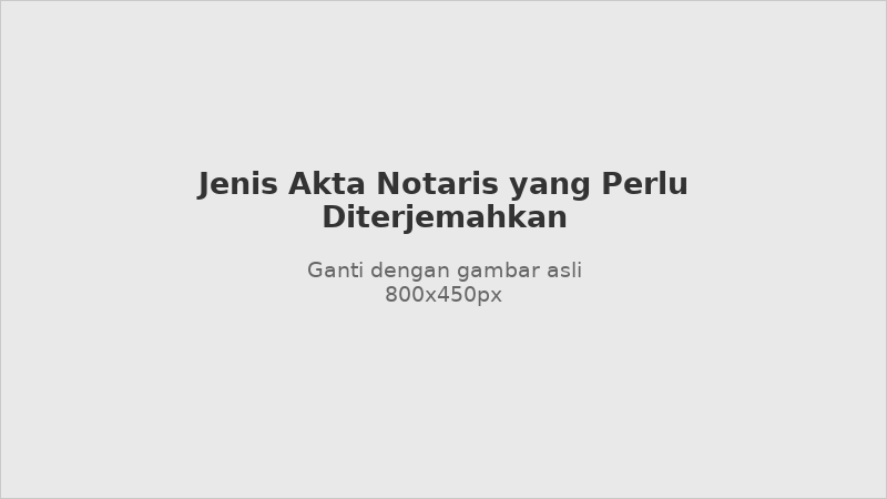 Jenis akta notaris yang perlu diterjemahkan penerjemah tersumpah